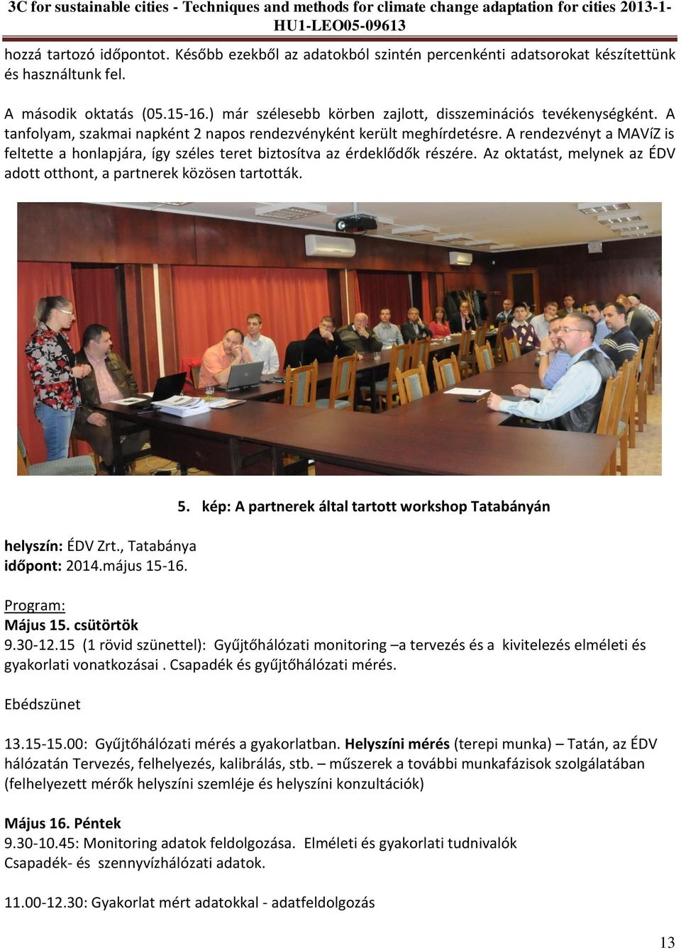 A rendezvényt a MAVíZ is feltette a honlapjára, így széles teret biztosítva az érdeklődők részére. Az oktatást, melynek az ÉDV adott otthont, a partnerek közösen tartották. helyszín: ÉDV Zrt.