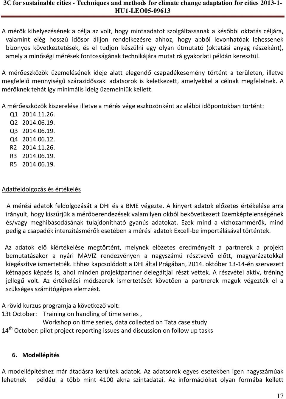 A mérőeszközök üzemelésének ideje alatt elegendő csapadékesemény történt a területen, illetve megfelelő mennyiségű szárazidőszaki adatsorok is keletkezett, amelyekkel a célnak megfelelnek.