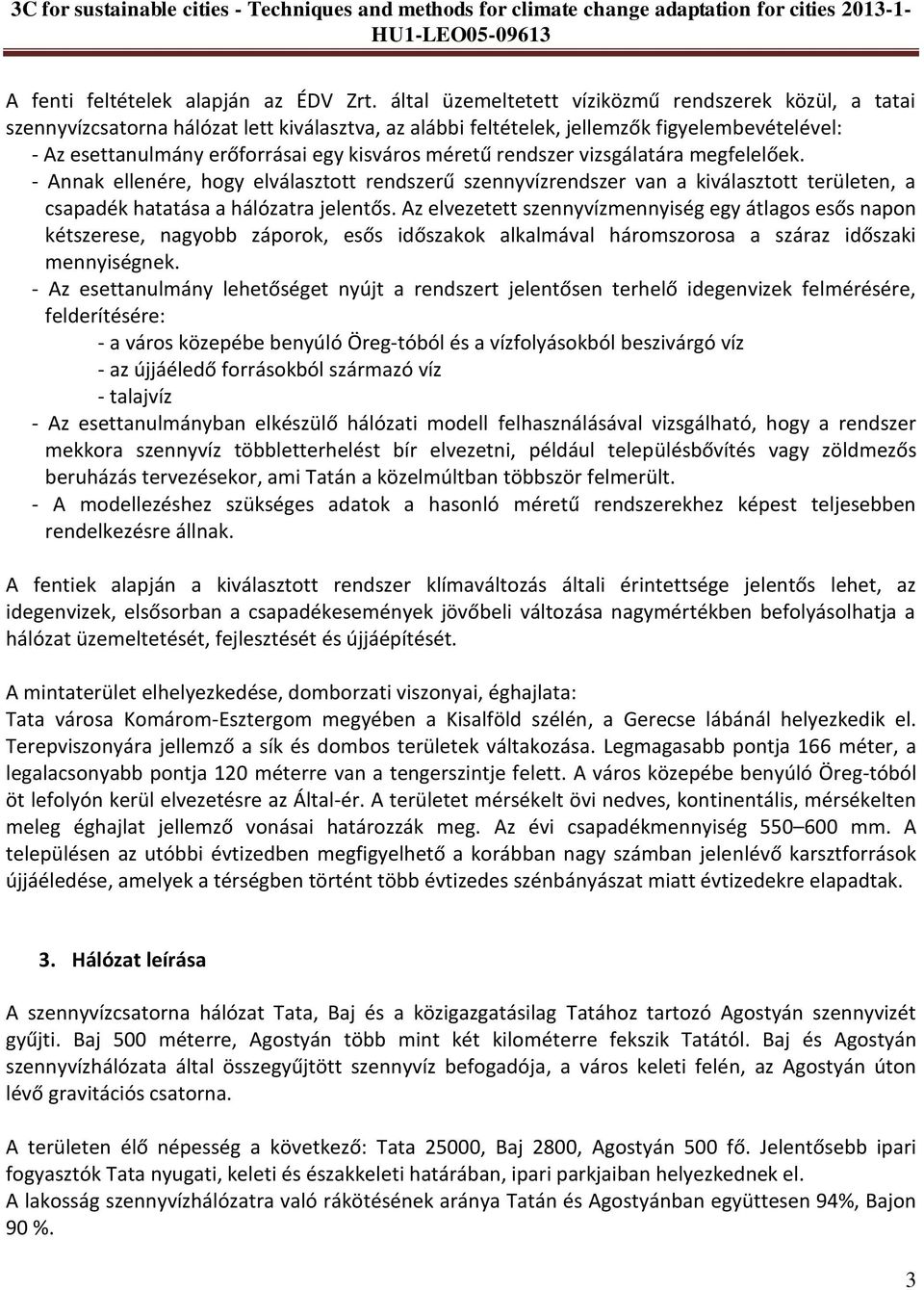 méretű rendszer vizsgálatára megfelelőek. - Annak ellenére, hogy elválasztott rendszerű szennyvízrendszer van a kiválasztott területen, a csapadék hatatása a hálózatra jelentős.