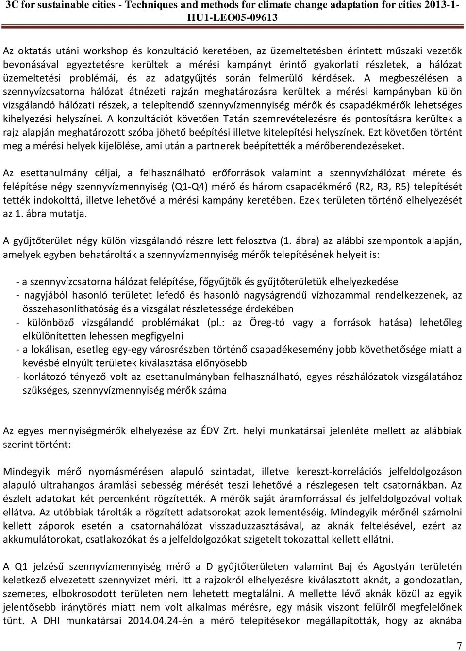 A megbeszélésen a szennyvízcsatorna hálózat átnézeti rajzán meghatározásra kerültek a mérési kampányban külön vizsgálandó hálózati részek, a telepítendő szennyvízmennyiség mérők és csapadékmérők
