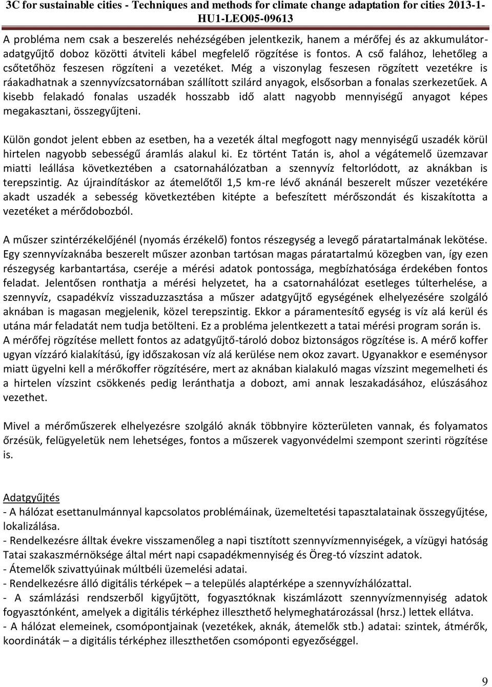Még a viszonylag feszesen rögzített vezetékre is ráakadhatnak a szennyvízcsatornában szállított szilárd anyagok, elsősorban a fonalas szerkezetűek.