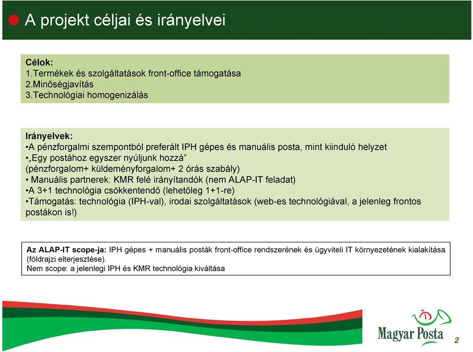 küldeményforgalom+ 2 órás szabály) Manuális partnerek: KMR felé irányítandók (nem ALAP-IT feladat) A 3+1 technológia csökkentendő (lehetőleg 1+1-re) Támogatás: technológia (IPH-val),