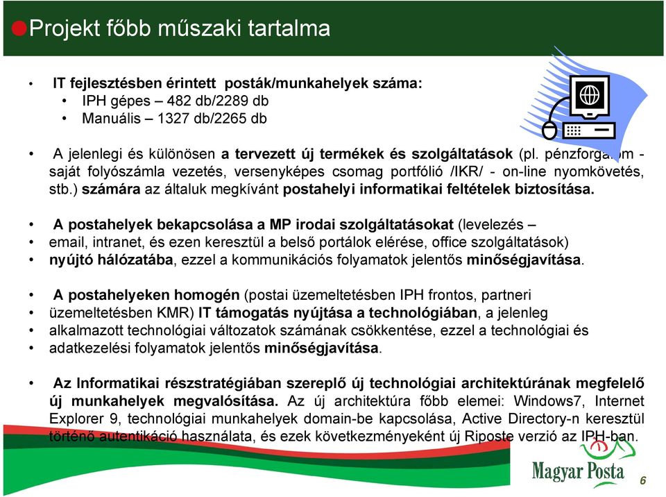 A postahelyek bekapcsolása a MP irodai szolgáltatásokat (levelezés email, intranet, és ezen keresztül a belső portálok elérése, office szolgáltatások) nyújtó hálózatába, ezzel a kommunikációs