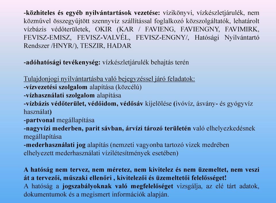 Tulajdonjogi nyilvántartásba való bejegyzéssel járó feladatok: -vízvezetési szolgalom alapítása (közcélú) -vízhasználati szolgalom alapítása -vízbázis védőterület, védőidom, védősáv kijelölése