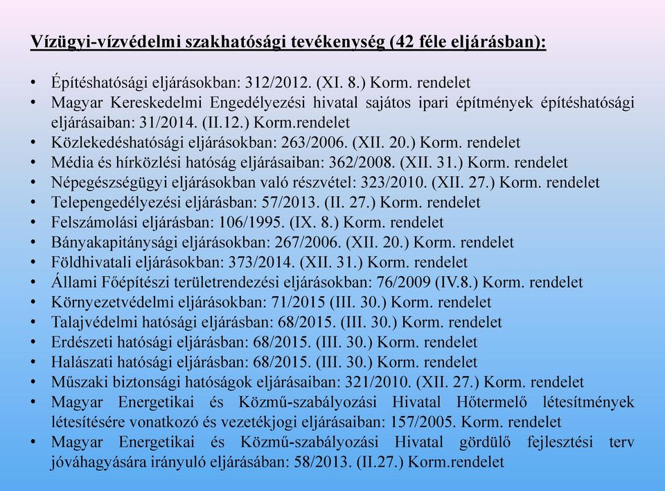 (XII. 31.) Korm. rendelet Népegészségügyi eljárásokban való részvétel: 323/2010. (XII. 27.) Korm. rendelet Telepengedélyezési eljárásban: 57/2013. (II. 27.) Korm. rendelet Felszámolási eljárásban: 106/1995.