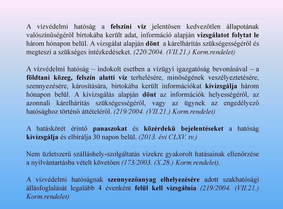 rendelet) A vízvédelmi hatóság indokolt esetben a vízügyi igazgatóság bevonásával a földtani közeg, felszín alatti víz terhelésére, minőségének veszélyeztetésére, szennyezésére, károsítására,