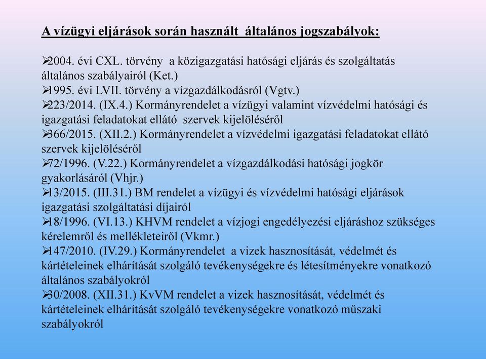 (V.22.) Kormányrendelet a vízgazdálkodási hatósági jogkör gyakorlásáról (Vhjr.) 13/2015. (III.31.) BM rendelet a vízügyi és vízvédelmi hatósági eljárások igazgatási szolgáltatási díjairól 18/1996.
