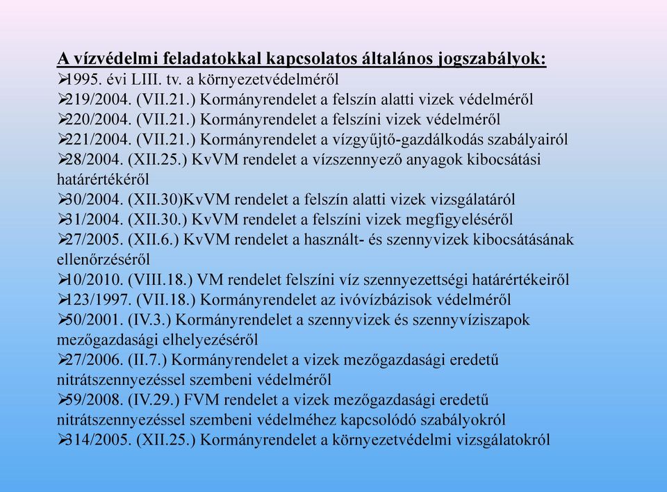 (XII.30.) KvVM rendelet a felszíni vizek megfigyeléséről 27/2005. (XII.6.) KvVM rendelet a használt- és szennyvizek kibocsátásának ellenőrzéséről 10/2010. (VIII.18.