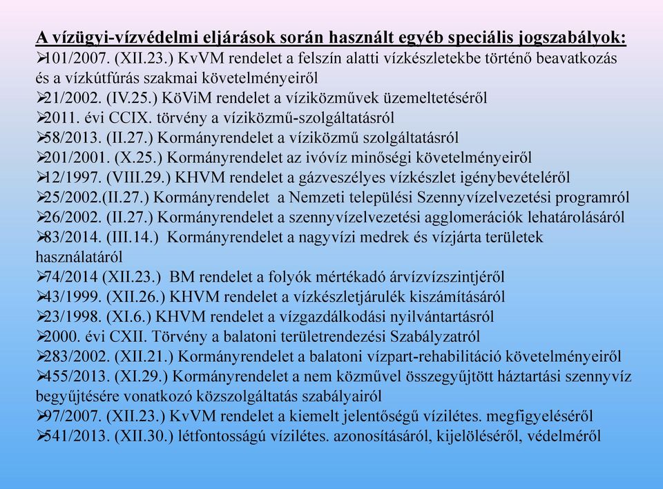 törvény a víziközmű-szolgáltatásról 58/2013. (II.27.) Kormányrendelet a víziközmű szolgáltatásról 201/2001. (X.25.) Kormányrendelet az ivóvíz minőségi követelményeiről 12/1997. (VIII.29.