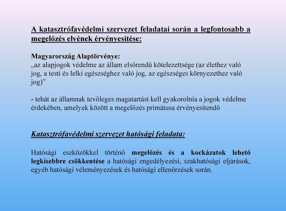 gyakorolnia a jogok védelme érdekében, amelyek között a megelőzés primátusa érvényesítendő Katasztrófavédelmi szervezet hatósági feladata: Hatósági eszközökkel