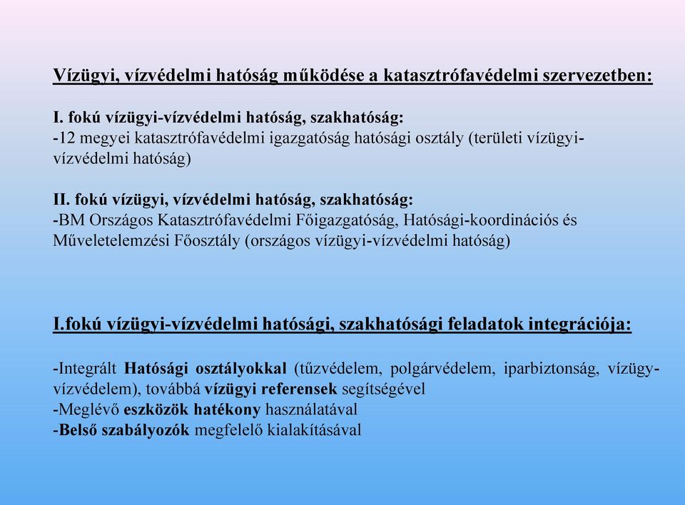 fokú vízügyi, vízvédelmi hatóság, szakhatóság: -BM Országos Katasztrófavédelmi Főigazgatóság, Hatósági-koordinációs és Műveletelemzési Főosztály (országos vízügyi-vízvédelmi