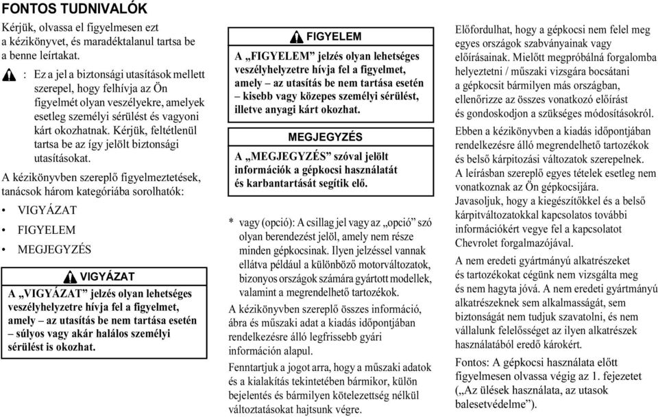 Kérjük, feltétlenül tartsa be az így jelölt biztonsági utasításokat.