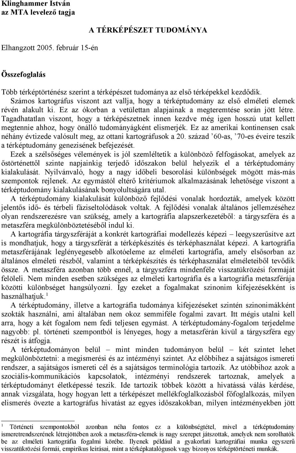 Tagadhatatlan viszont, hogy a térképészetnek innen kezdve még igen hosszú utat kellett megtennie ahhoz, hogy önálló tudományágként elismerjék.
