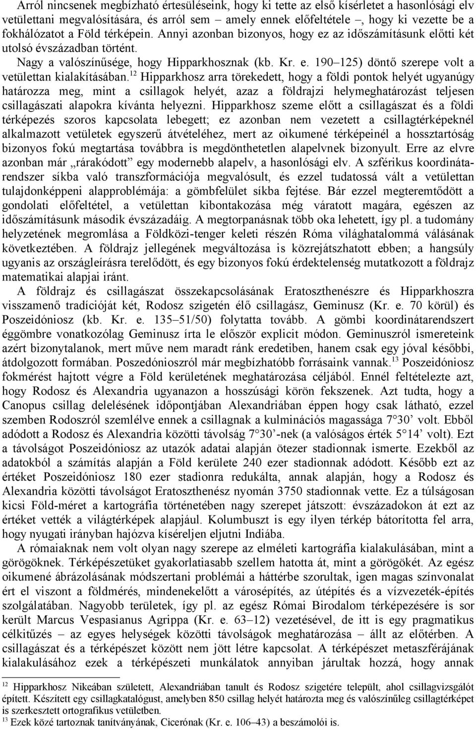 12 Hipparkhosz arra törekedett, hogy a földi pontok helyét ugyanúgy határozza meg, mint a csillagok helyét, azaz a földrajzi helymeghatározást teljesen csillagászati alapokra kívánta helyezni.