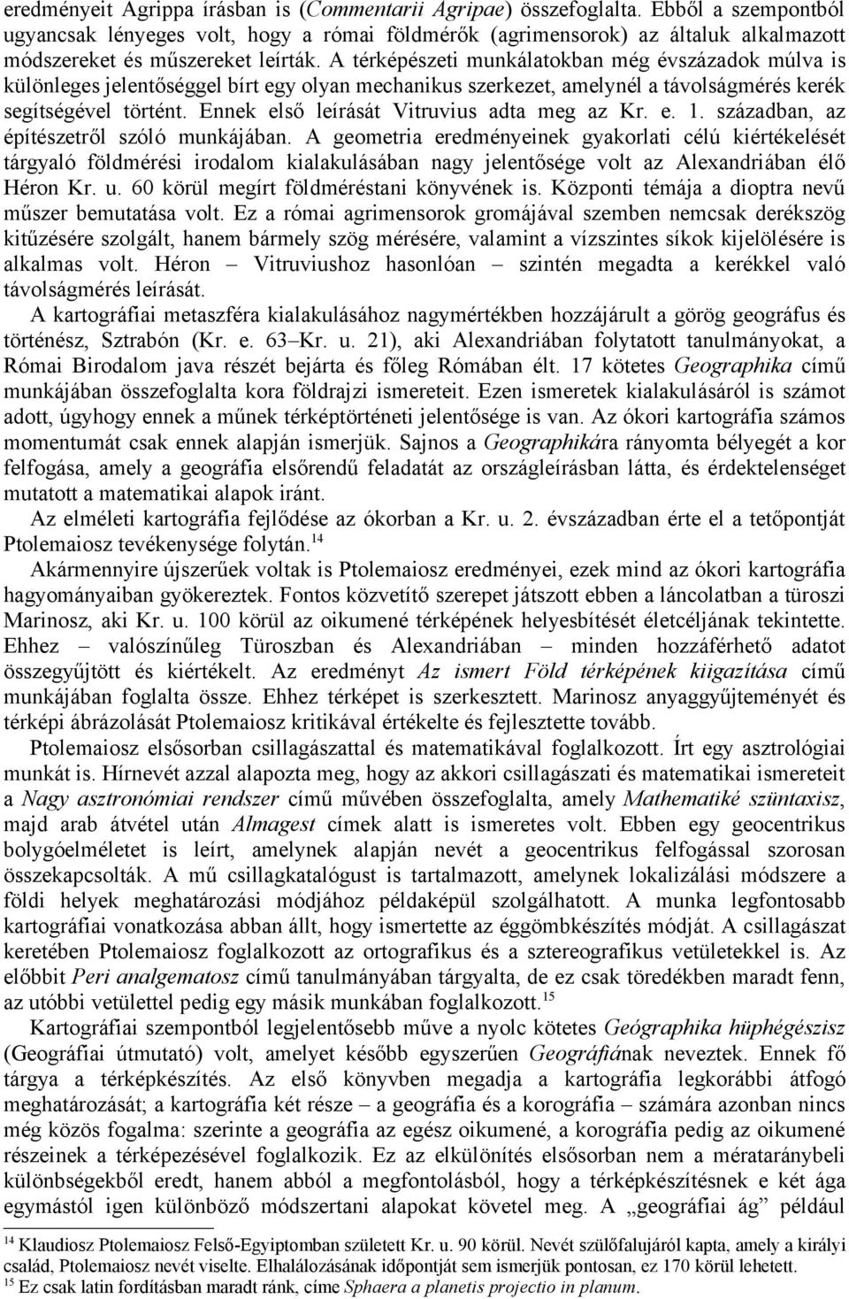 A térképészeti munkálatokban még évszázadok múlva is különleges jelentőséggel bírt egy olyan mechanikus szerkezet, amelynél a távolságmérés kerék segítségével történt.