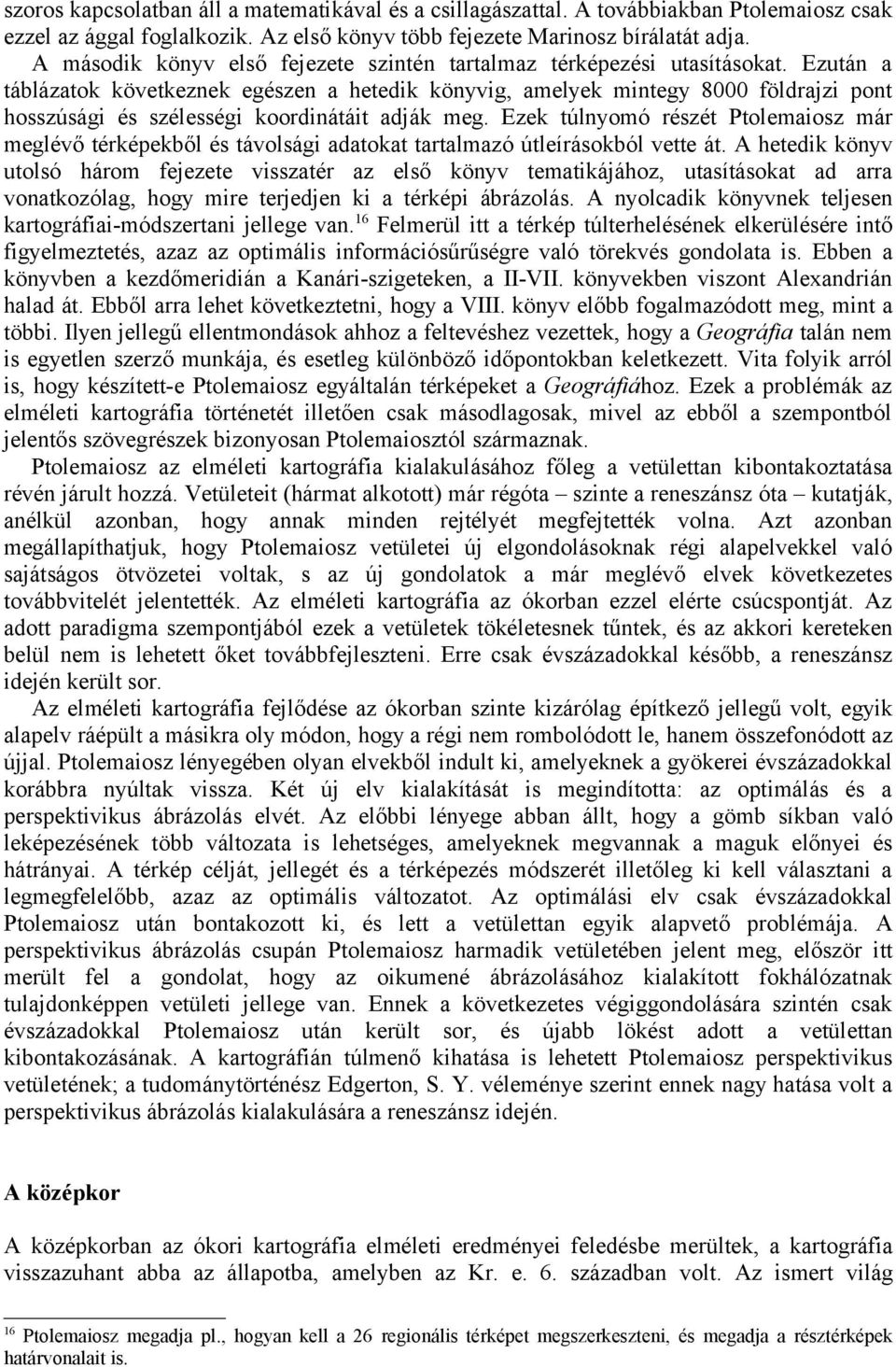 Ezután a táblázatok következnek egészen a hetedik könyvig, amelyek mintegy 8000 földrajzi pont hosszúsági és szélességi koordinátáit adják meg.