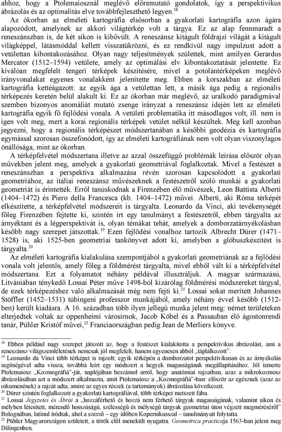 Ez az alap fennmaradt a reneszánszban is, de két síkon is kibővült.