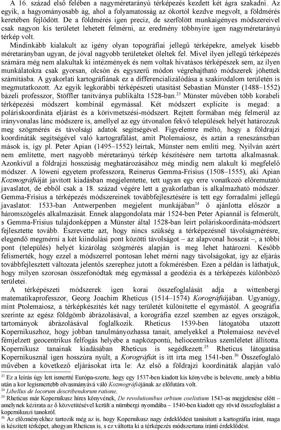 Mindinkább kialakult az igény olyan topográfiai jellegű térképekre, amelyek kisebb méretarányban ugyan, de jóval nagyobb területeket öleltek fel.