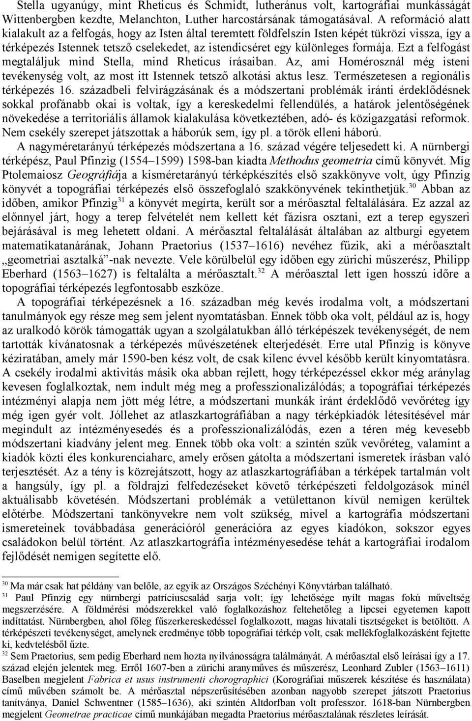 Ezt a felfogást megtaláljuk mind Stella, mind Rheticus írásaiban. Az, ami Homérosznál még isteni tevékenység volt, az most itt Istennek tetsző alkotási aktus lesz.