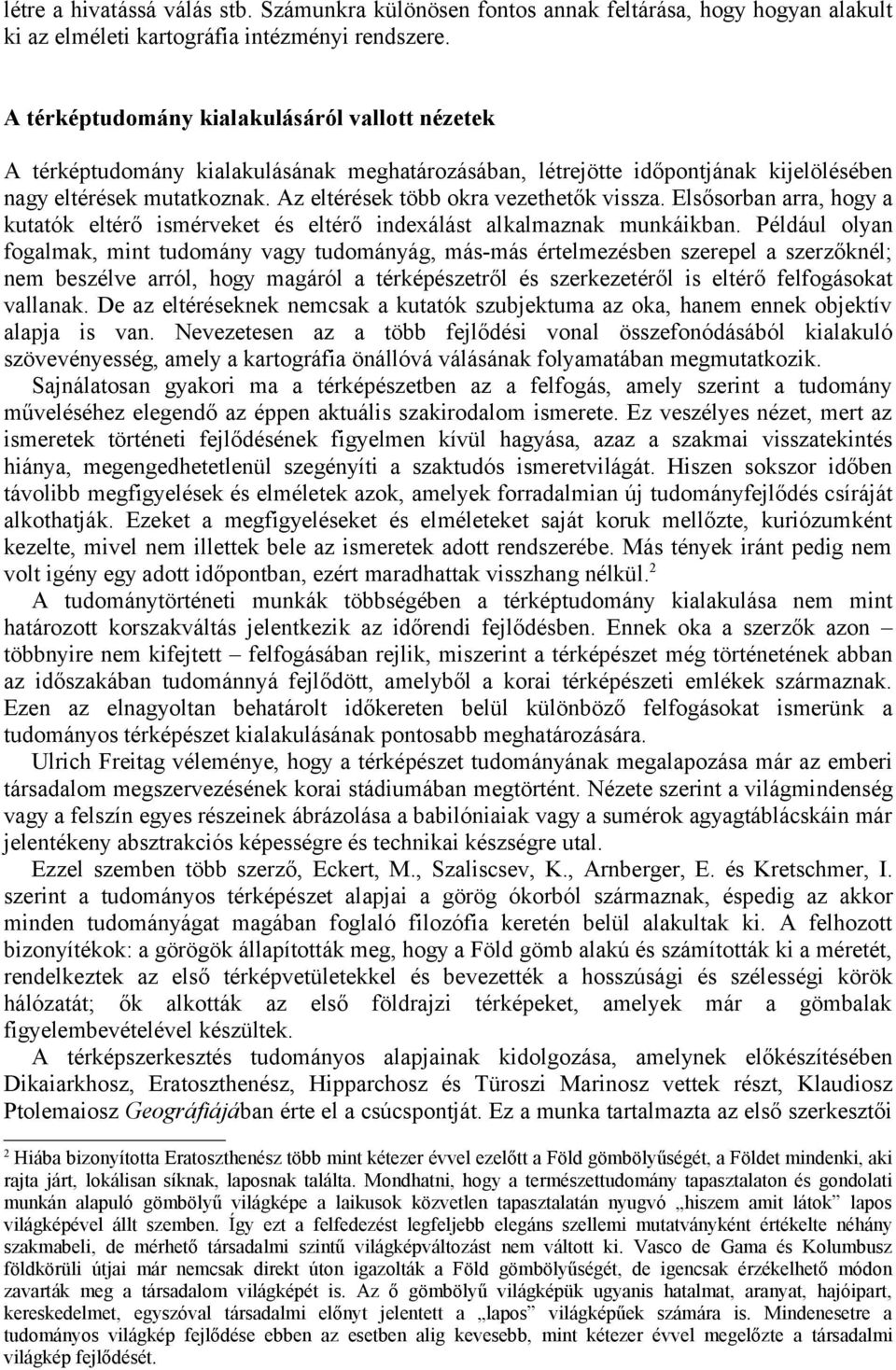 Az eltérések több okra vezethetők vissza. Elsősorban arra, hogy a kutatók eltérő ismérveket és eltérő indexálást alkalmaznak munkáikban.