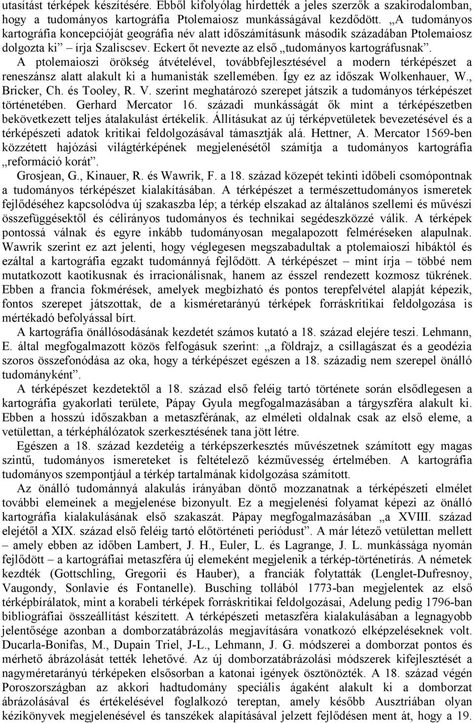 A ptolemaioszi örökség átvételével, továbbfejlesztésével a modern térképészet a reneszánsz alatt alakult ki a humanisták szellemében. Így ez az időszak Wolkenhauer, W., Bricker, Ch. és Tooley, R. V.