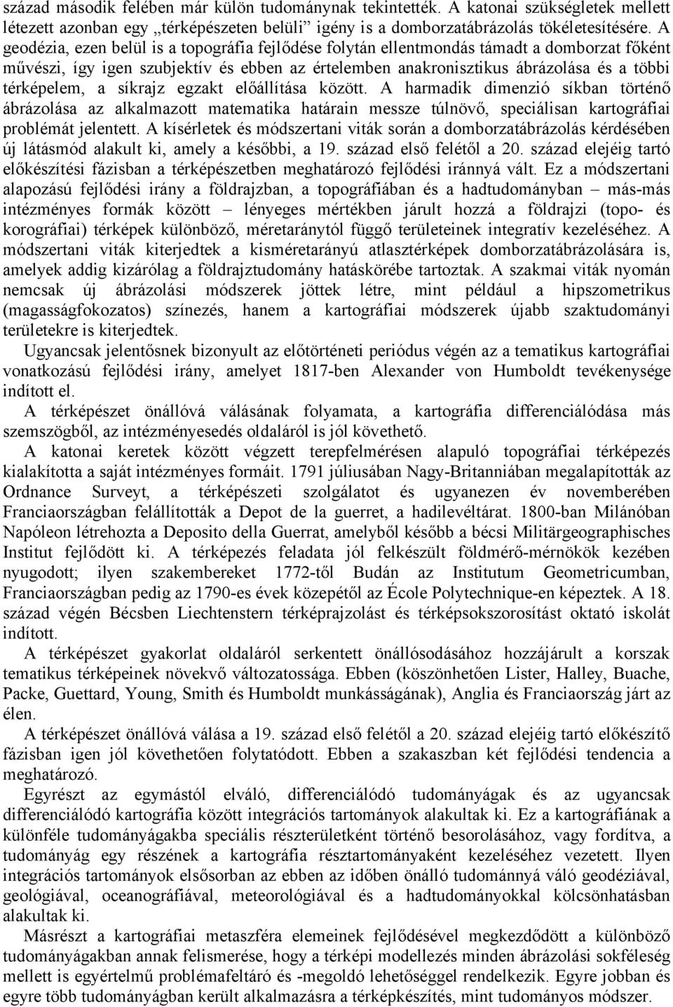 síkrajz egzakt előállítása között. A harmadik dimenzió síkban történő ábrázolása az alkalmazott matematika határain messze túlnövő, speciálisan kartográfiai problémát jelentett.
