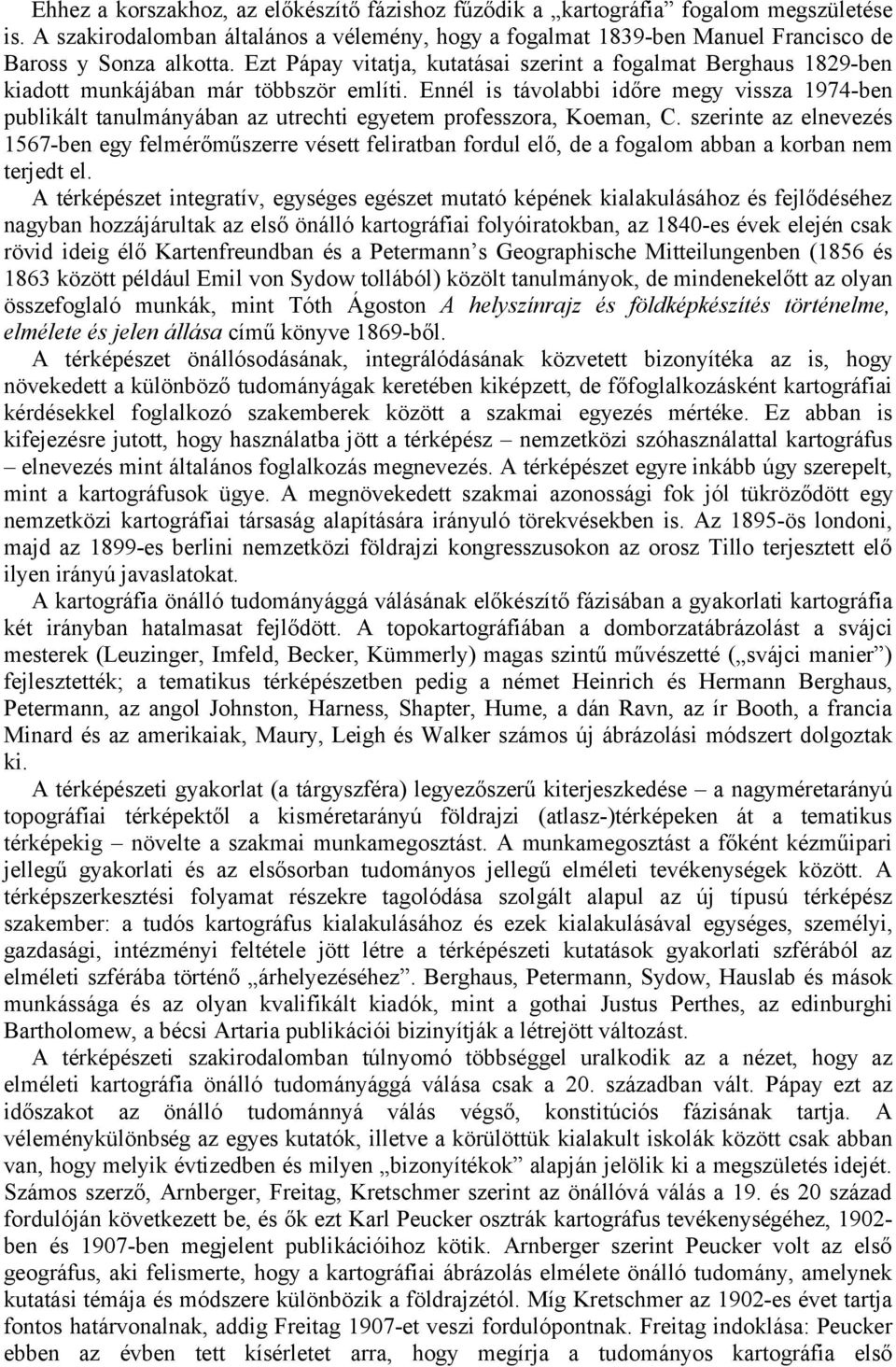 Ennél is távolabbi időre megy vissza 1974-ben publikált tanulmányában az utrechti egyetem professzora, Koeman, C.