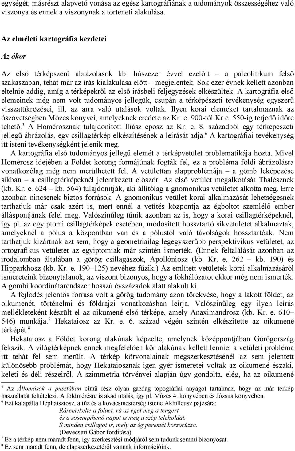 Sok ezer évnek kellett azonban eltelnie addig, amíg a térképekről az első írásbeli feljegyzések elkészültek.