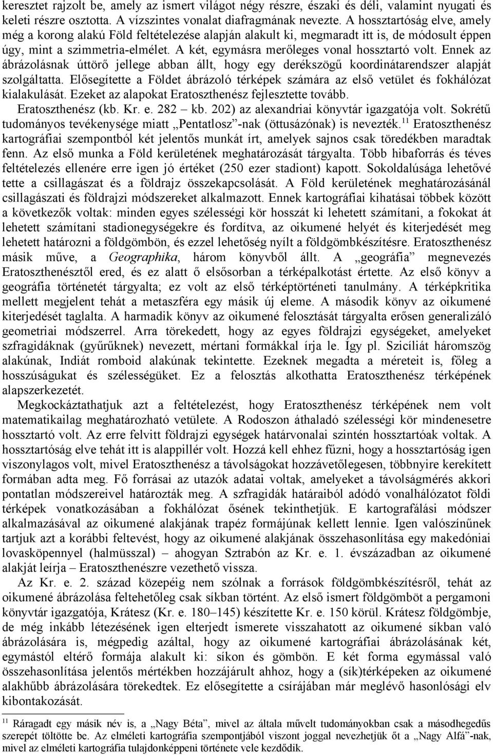 A két, egymásra merőleges vonal hossztartó volt. Ennek az ábrázolásnak úttörő jellege abban állt, hogy egy derékszögű koordinátarendszer alapját szolgáltatta.
