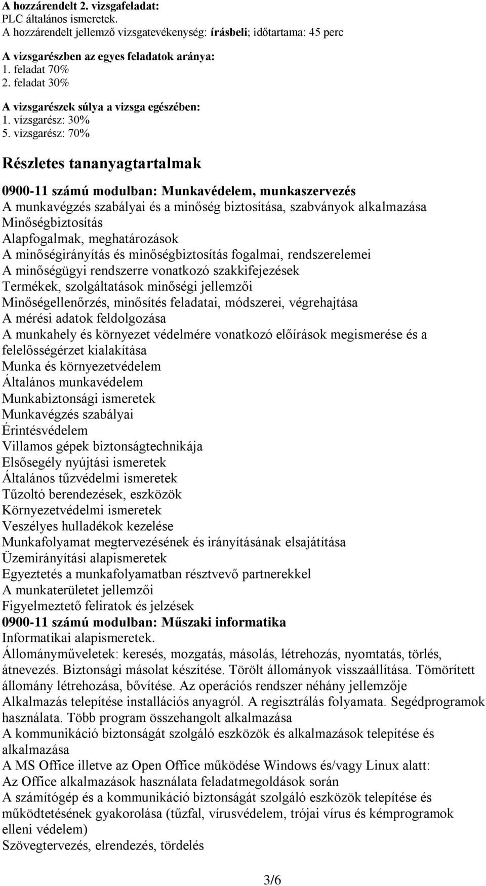 vizsgarész: 70% Részletes tananyagtartalmak 0900-11 számú modulban: Munkavédelem, munkaszervezés A munkavégzés szabályai és a minőség biztosítása, szabványok alkalmazása Minőségbiztosítás