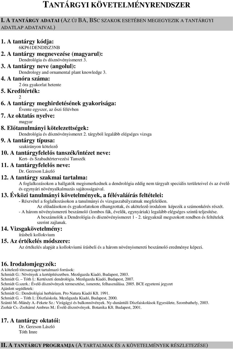 Kreditérték: 2 6. A tantárgy meghirdetésének gyakorisága: Évente egyszer, az őszi félévben 7. Az oktatás nyelve: magyar 8. Előtanulmányi kötelezettségek: Dendrológia és dísznövényismeret 2.