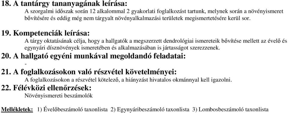 Kompetenciák leírása: A tárgy oktatásának célja, hogy a hallgatók a megszerzett dendrológiai ismereteik bővítése mellett az évelő és egynyári dísznövények ismeretében és alkalmazásában is jártasságot