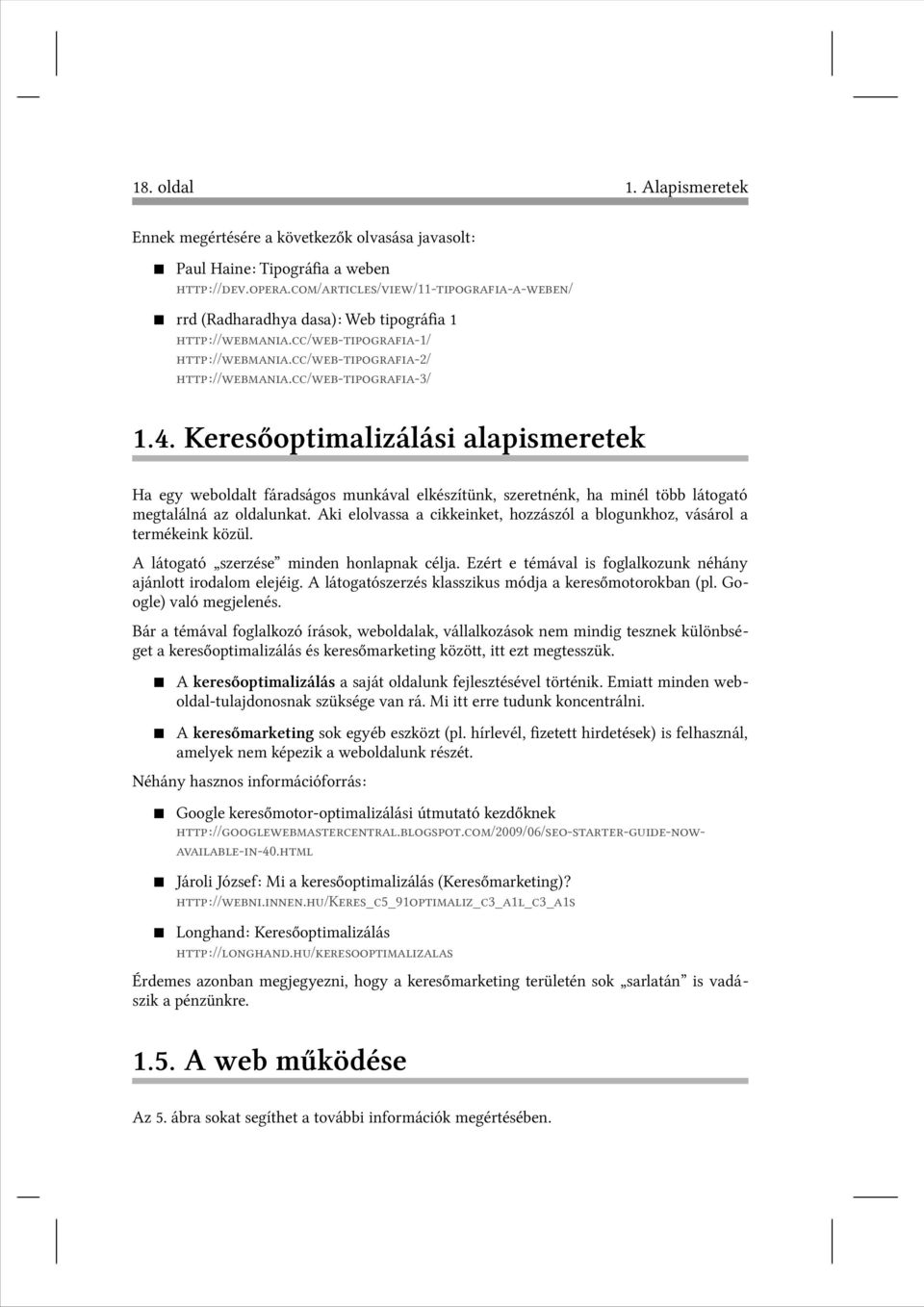 Keresőoptimalizálási alapismeretek Ha egy weboldalt fáradságos munkával elkészítünk, szeretnénk, ha minél több látogató megtalálná az oldalunkat.