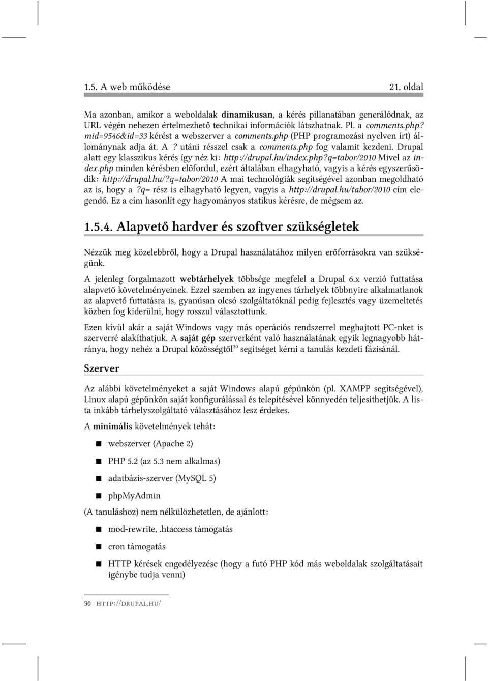 Drupal alatt egy klasszikus kérés így néz ki: http://drupal.hu/index.php?q=tabor/2010 Mivel az index.