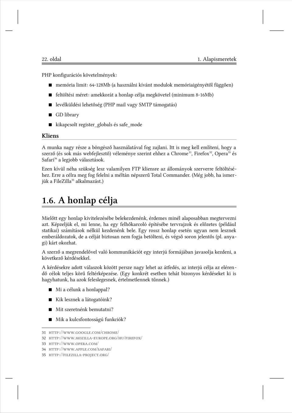levélküldési lehetőség (PHP mail vagy SMTP támogatás) GD library kikapcsolt register_globals és safe_mode Kliens A munka nagy része a böngésző használatával fog zajlani.