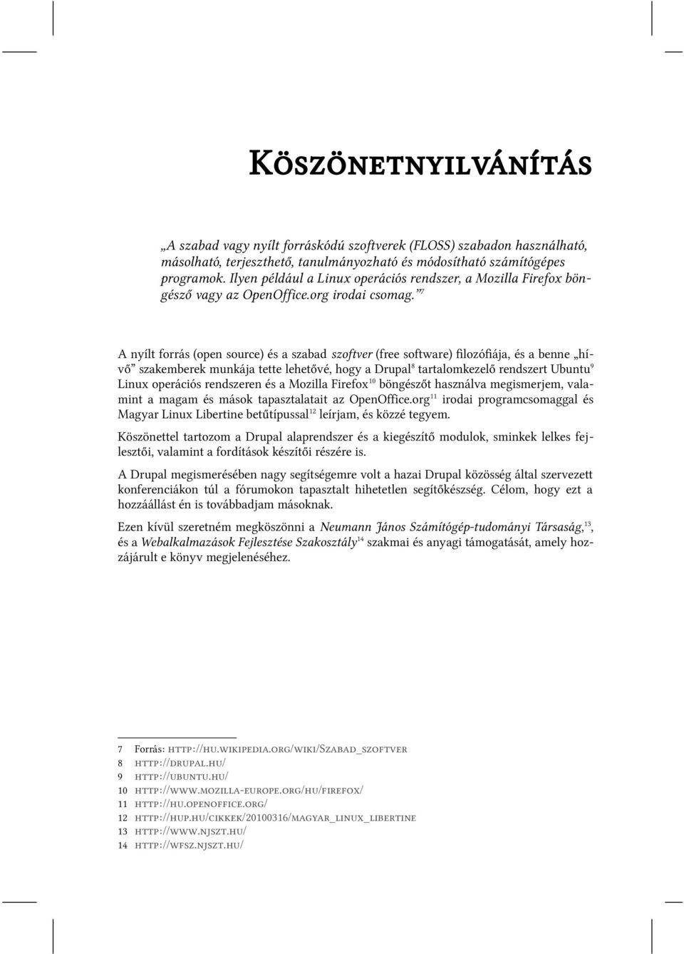 7 A nyílt forrás (open source) és a szabad szoftver (free software) ﬁlozóﬁája, és a benne hívő szakemberek munkája tette lehetővé, hogy a Drupal8 tartalomkezelő rendszert Ubuntu9 Linux operációs