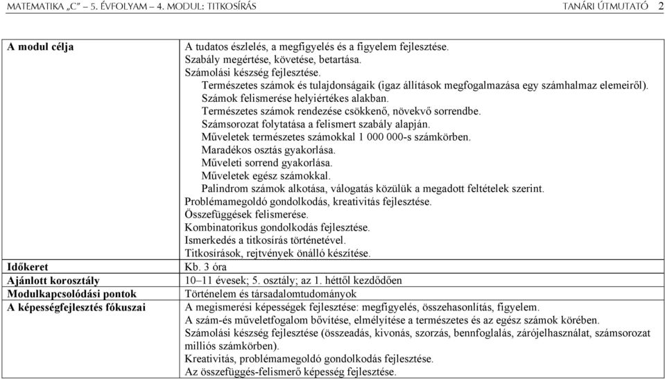 Szabály megértése, követése, betartása. Számolási készség fejlesztése. Természetes számok és tulajdonságaik (igaz állítások megfogalmazása egy számhalmaz elemeiről).