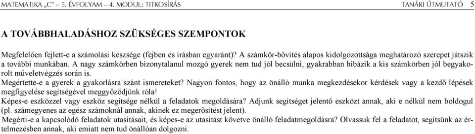 A nagy számkörben bizonytalanul mozgó gyerek nem tud jól becsülni, gyakrabban hibázik a kis számkörben jól begyakorolt műveletvégzés során is. Megértette-e a gyerek a gyakorlásra szánt ismereteket?