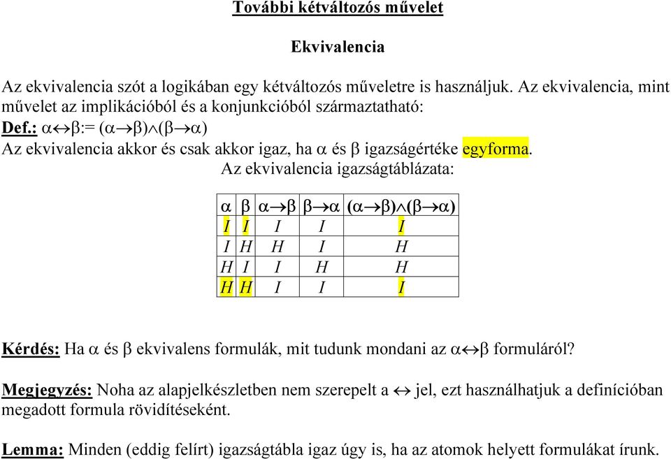 : α β:= (α β) (β α) Az ekvivalencia akkor és csak akkor igaz, ha α és β igazságértéke egyforma.
