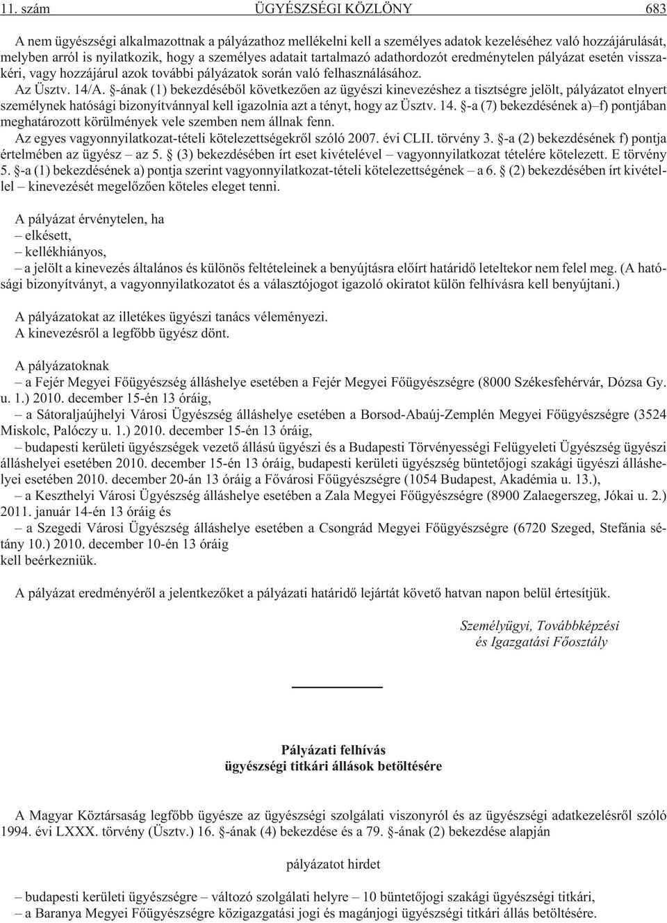 -ának (1) bekezdésébõl következõen az ügyészi kinevezéshez a tisztségre jelölt, pályázatot elnyert személynek hatósági bizonyítvánnyal kell igazolnia azt a tényt, hogy az Üsztv. 14.