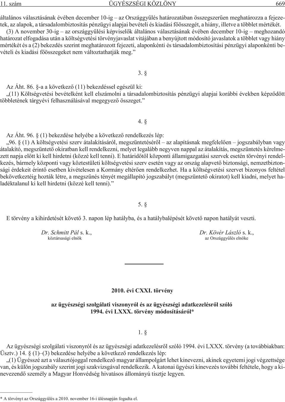 (3) A november 30-ig az országgyûlési képviselõk általános választásának évében december 10-ig meghozandó határozat elfogadása után a költségvetési törvényjavaslat vitájában a benyújtott módosító