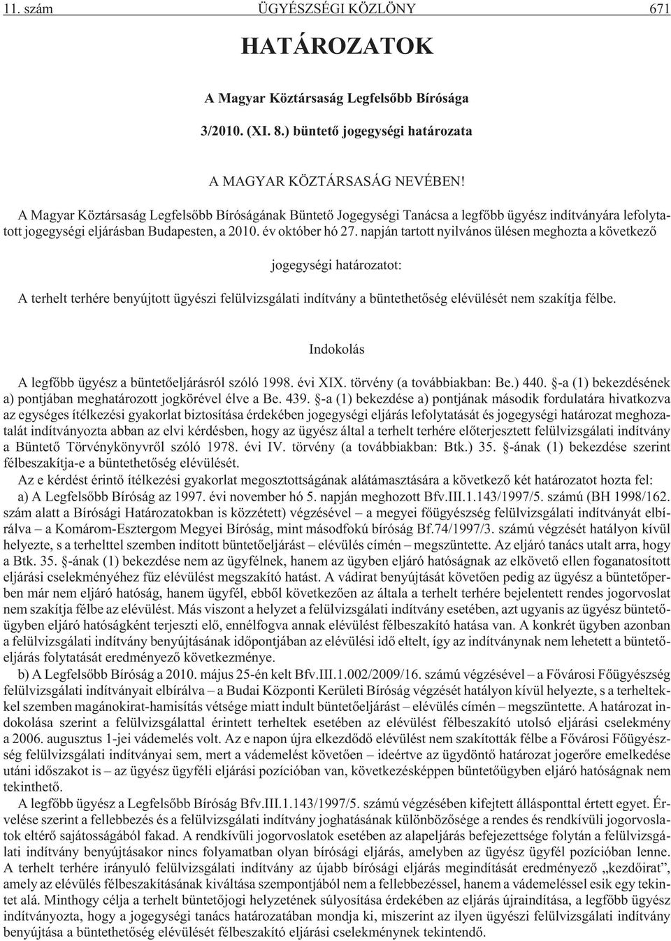 napján tartott nyilvános ülésen meghozta a következõ jogegységi határozatot: A terhelt terhére benyújtott ügyészi felülvizsgálati indítvány a büntethetõség elévülését nem szakítja félbe.