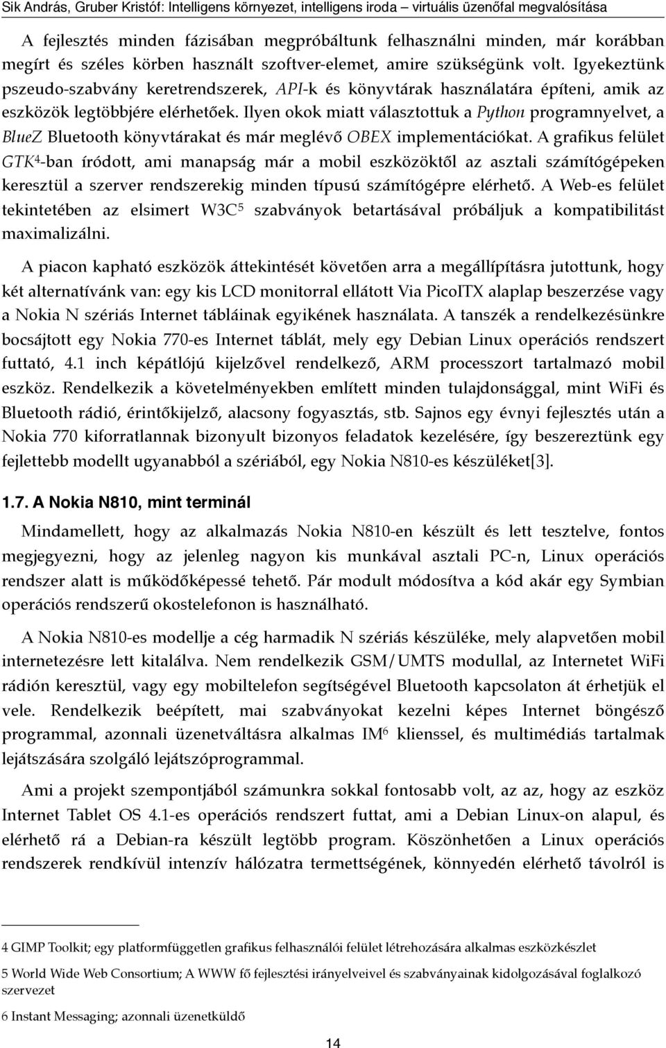 Ilyen okok miatt választottuk a Python programnyelvet, a BlueZ Bluetooth könyvtárakat és már meglévő OBEX implementációkat.