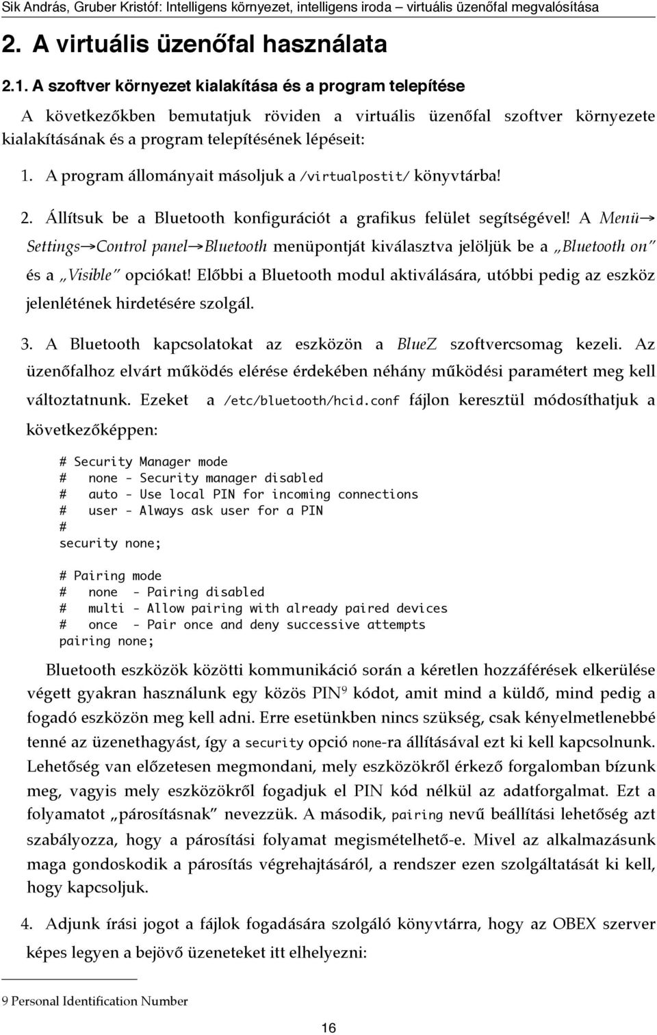 A program állományait másoljuk a /virtualpostit/ könyvtárba! 2. Állítsuk be a Bluetooth konfigurációt a grafikus felület segítségével!