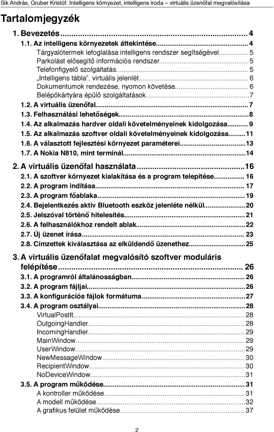 Felhasználási lehetőségek... 8 1.4. Az alkalmazás hardver oldali követelményeinek kidolgozása... 9 1.5. Az alkalmazás szoftver oldali követelményeinek kidolgozása... 11 1.6.