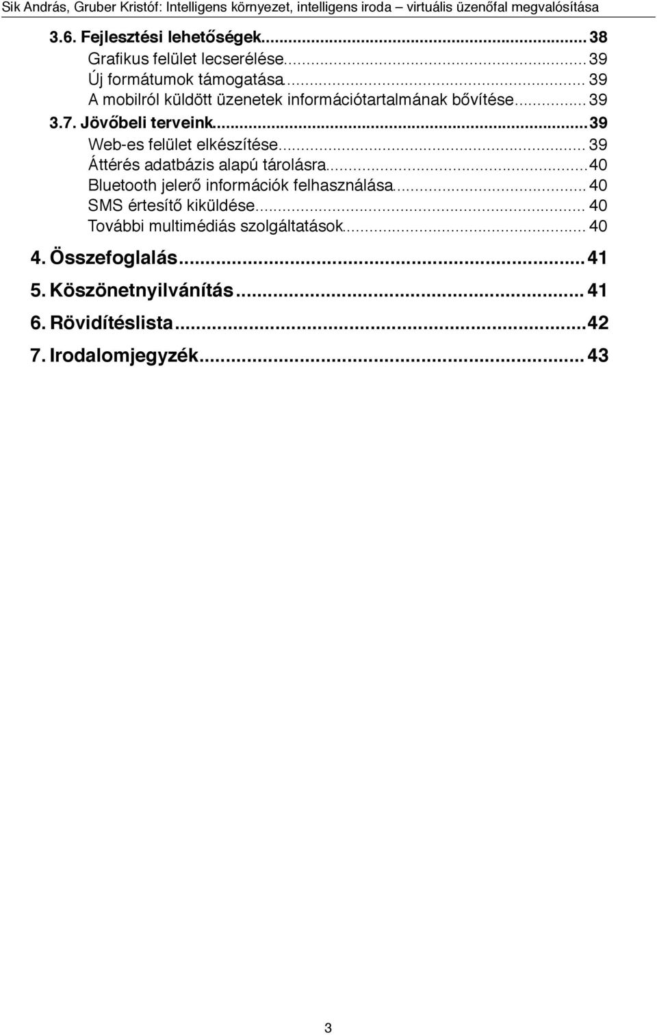 .. 39 Web-es felület elkészítése... 39 Áttérés adatbázis alapú tárolásra... 40 Bluetooth jelerő információk felhasználása.