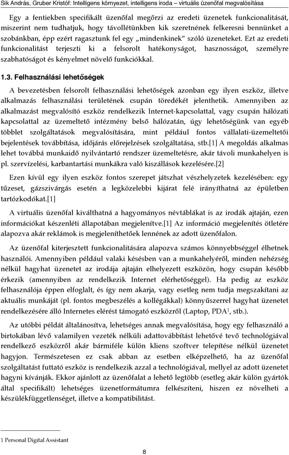 Felhasználási lehetőségek A bevezetésben felsorolt felhasználási lehetőségek azonban egy ilyen eszköz, illetve alkalmazás felhasználási területének csupán töredékét jelenthetik.