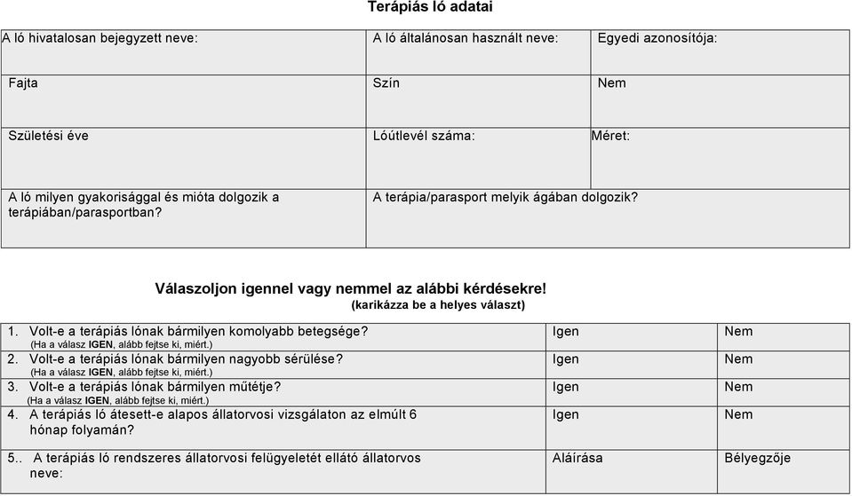 Volt-e a terápiás lónak bármilyen komolyabb betegsége? (Ha a válasz IGEN, alább fejtse ki, miért.) 2. Volt-e a terápiás lónak bármilyen nagyobb sérülése? (Ha a válasz IGEN, alább fejtse ki, miért.) 3.