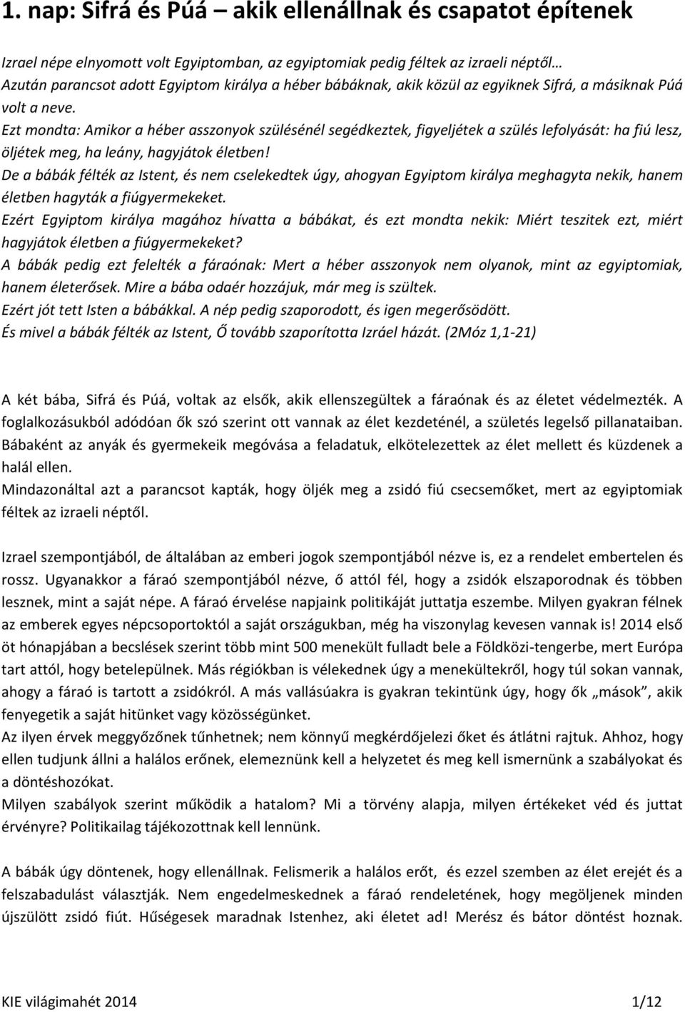 Ezt mondta: Amikor a héber asszonyok szülésénél segédkeztek, figyeljétek a szülés lefolyását: ha fiú lesz, öljétek meg, ha leány, hagyjátok életben!