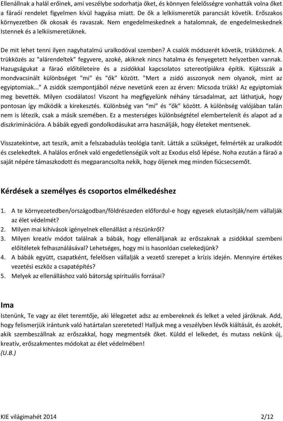 A csalók módszerét követik, trükköznek. A trükközés az "alárendeltek" fegyvere, azoké, akiknek nincs hatalma és fenyegetett helyzetben vannak.